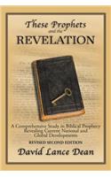 These Prophets and the Revelation: A Comprehensive Study in Biblical Prophecy Revealing Current National and Global Developments