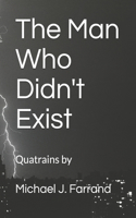 The Man Who Didn't Exist: Quatrains by Michael J. Farrand(1 Poetry)