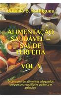 Alimentação Saudável = Saúde Perfeita Vol. V: O consumo de alimentos adequados proporciona equilíbrio orgânico e psíquico
