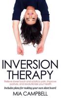 Inversion Therapy: Relieve Lower Back and Sciatica Pain, Improve Posture, and Revolutionize Your Health