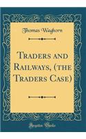 Traders and Railways, (the Traders Case) (Classic Reprint)