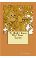 Be Healed from High Blood Pressure