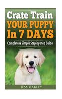 Crate Train Your Puppy In Just 7 Days: Complete Step-by-Step Guide(English)