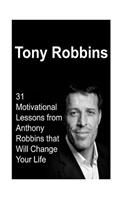 Tony Robbins: 31 Motivational Lessons from Anthony Robbins That Will Change Your Life: Tony Robbins, Tony Robbins Book, Tony Robbins Guide, Tony Robbins Lessons, (English)