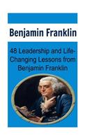 Benjamin Franklin: 48 Leadership and Life-Changing Lessons from Benjamin Franklin: Benjamin Franklin, Benjamin Franklin Book, Benjamin Franklin Words, Benjamin Frankli