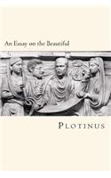 An Essay on the Beautiful: From The Greek of Plotinus