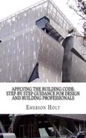 Applying the Building Code Step-by-Step Guidance for Design and Building Profess