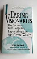 Daring Visionaries: How Entrepreneurs Build Companies, Inspire Allegiance, and Create Wealth