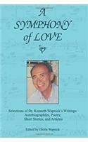 A Symphony of Love: Selections of Dr. Kenneth Wapnicks Writings: Autobiographies, Poetry, Short Stories, and Articles