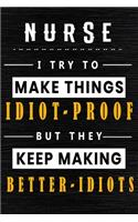 Nurse I Try To Make Things Idiot Proof But They Keep Making Better Idiots