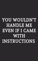 You Wouldn't Handle Me Even If I Came With Instructions: Lined Notebook / Journal Gift, 120 Pages, Soft Cover, Matte Finish