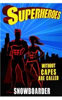 Superheroes Without Capes Are Called SNOWBOARDER