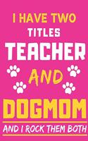 I Have Two Titles Teacher And Dog Mom And I Rock Them Both