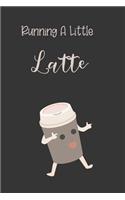 Running A Little Latte