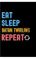 Eat, Sleep, Baton Twirling, Repeat Notebook - Baton Twirling Funny Gift: Lined Notebook / Journal Gift, 120 Pages, 6x9, Soft Cover, Matte Finish