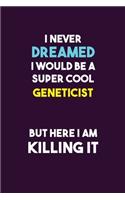 I Never Dreamed I would Be A Super Cool Geneticist But Here I Am Killing It