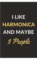 I Like Harmonica And Maybe 3 People: Harmonica Journal Notebook to Write Down Things, Take Notes, Record Plans or Keep Track of Habits (6" x 9" - 120 Pages)