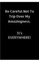 Be careful not to trip over my amazingness. It's everywhere