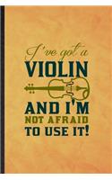 I've Got a Violin and I'm Not Afraid to Use It