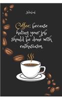 Coffee because hating your job should be done with enthusiasm Notebook For Coffee lovers: Lined Notebook / Journal Gift, 120 Pages, 6x9, Soft Cover, Matte Finish
