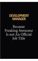 Development Manager Because Freaking Awesome Is Not An Official Job Title: 6x9 Unlined 120 pages writing notebooks for Women and girls
