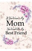 If You Weren't My Mom You Would Be My Best Friend