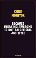 Child Monitor, Because Freaking Awesome Is Not An Official Job Title: Career Motivational Quotes 6x9 120 Pages Blank Lined Notebook Journal
