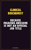 Clinical Biochemist, Because Freaking Awesome Is Not An Official Job Title: Career Motivational Quotes 6x9 120 Pages Blank Lined Notebook Journal