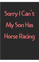 Sorry I Can't My Son Has Horse Racing: Lined Journal, 120 Pages, 6 x 9, Funny Horse Racing Gift Idea, Black Matte Finish (Sorry I Can't My Son Has Horse Racing Journal)