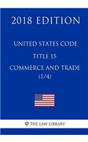 United States Code - Title 15 - Commerce and Trade (1/4) (2018 Edition)