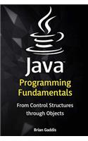 Java Programming Fundamentals: From Control Structures Through Objects
