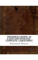 Frederick Chopin, as a Man and Musician - Complete: large print
