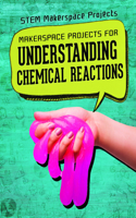 Makerspace Projects for Understanding Chemical Reactions: (Stem Makerspace Projects)