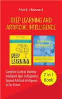 Deep Learning and Artificial Intelligence: A Complete Guide to Building Intelligent Apps for Beginners, Applied Artificial Intelligence to Our Future (2 in 1 Book)
