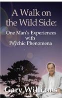 Walk on the Wild Side: One Man's Experiences with Psychic Phenomena