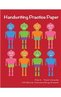 Handwriting Practice Paper: Cute Robots Blank Handwriting for Kids Pre-K, First, Second & Third Grade Handwriting Practice Blank Workbook for Kids 8'5x11 120 Pages