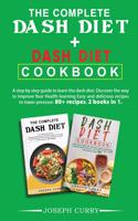The complete dash diet + Dash Diet Cookbook: A step-by-step guide to learn the dash diet. Discover the way to Improve Your Health by learning Easy and delicious recipes to lower pressure. 80+ r