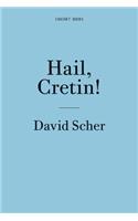 David Scher: Hail, Cretin!