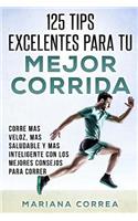125 TIPS EXCELENTES PARA Tu MEJOR CORRIDA: CORRE MAS VELOZ, MAS SALUDABLE y MAS INTELIGENTE CON LOS MEJORES CONSEJOS PARA CORRER