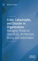 Crisis, Catastrophe, and Disaster in Organizations