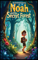 The Enchanted Journey of Noah and the Secret Forest: A Magical Adventure Story for Kids