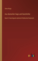 Aus deutscher Sage und Geschichte: Band 3: Karolingisch-sächsich-fränkische Kaiserzeit