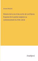 Histoire de la vie et des ecrits de Lord Byron; Esquisse de la poésie anglaise au commencement du XIXe siècle