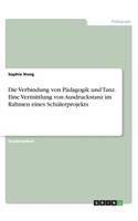 Verbindung von Pädagogik und Tanz. Eine Vermittlung von Ausdruckstanz im Rahmen eines Schülerprojekts