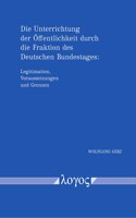 Die Unterrichtung Der Offentlichkeit Durch Die Fraktion Des Deutschen Bundestages: Legitimation, Voraussetzungen Und Grenzen. Angelegt ALS Vergleich Zur Parlamentarischen Kommunikation Der Abgeordneten Und Senatoren Des U.S. Kongre