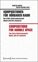 Kompositionen fur horbaren Raum / Compositions f – Die fruhe elektroakustische Musik und ihre Kontexte / The Early Electroacoustic Music and Its