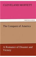 Conquest of America a Romance of Disaster and Victory