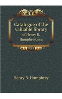 Catalogue of the Valuable Library of Henry B. Humphrey, Esq