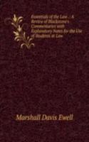 Essentials of the Law .: A Review of Blackstone's Commentaries with Explanatory Notes for the Use of Students at Law