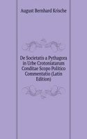 De Societatis a Pythagora in Urbe Crotoniatarum Conditae Scopo Politico Commentatio (Latin Edition)